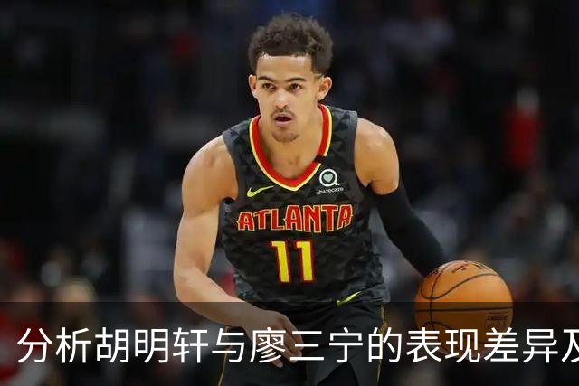 分析胡明轩与廖三宁的表现差异及后卫线困境