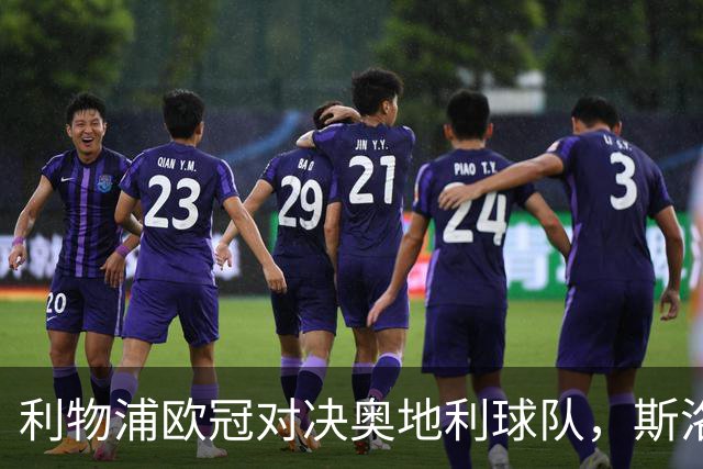 利物浦欧冠对决奥地利球队，斯洛特果断进行阵容调整