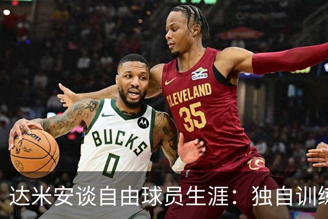 达米安谈自由球员生涯：独自训练的挑战与孤独感