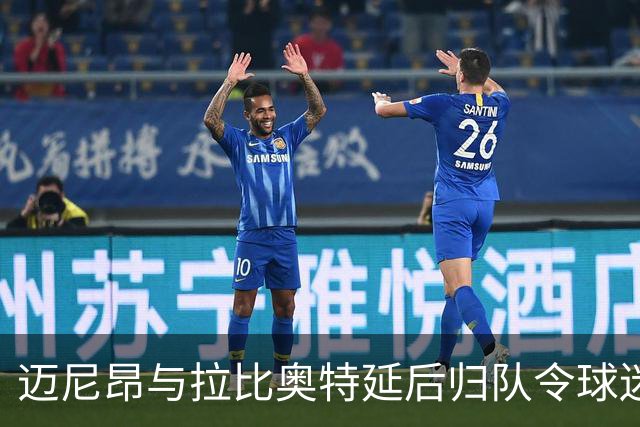 迈尼昂与拉比奥特延后归队令球迷感到失望